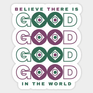 BElieve THEre is GOOD in the world Sticker
